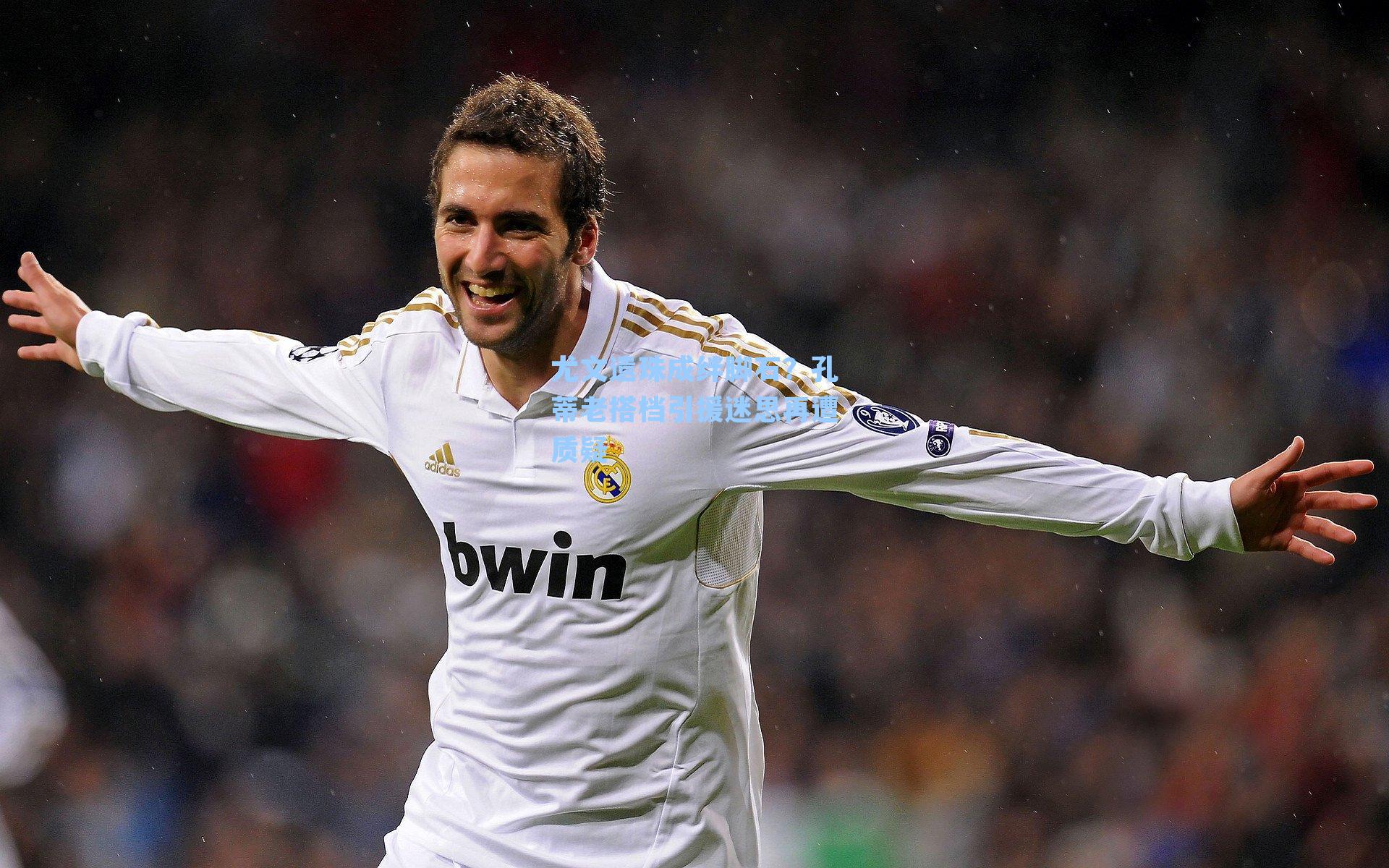 尤文遗珠成绊脚石？孔蒂老搭档引援迷思再遭质疑