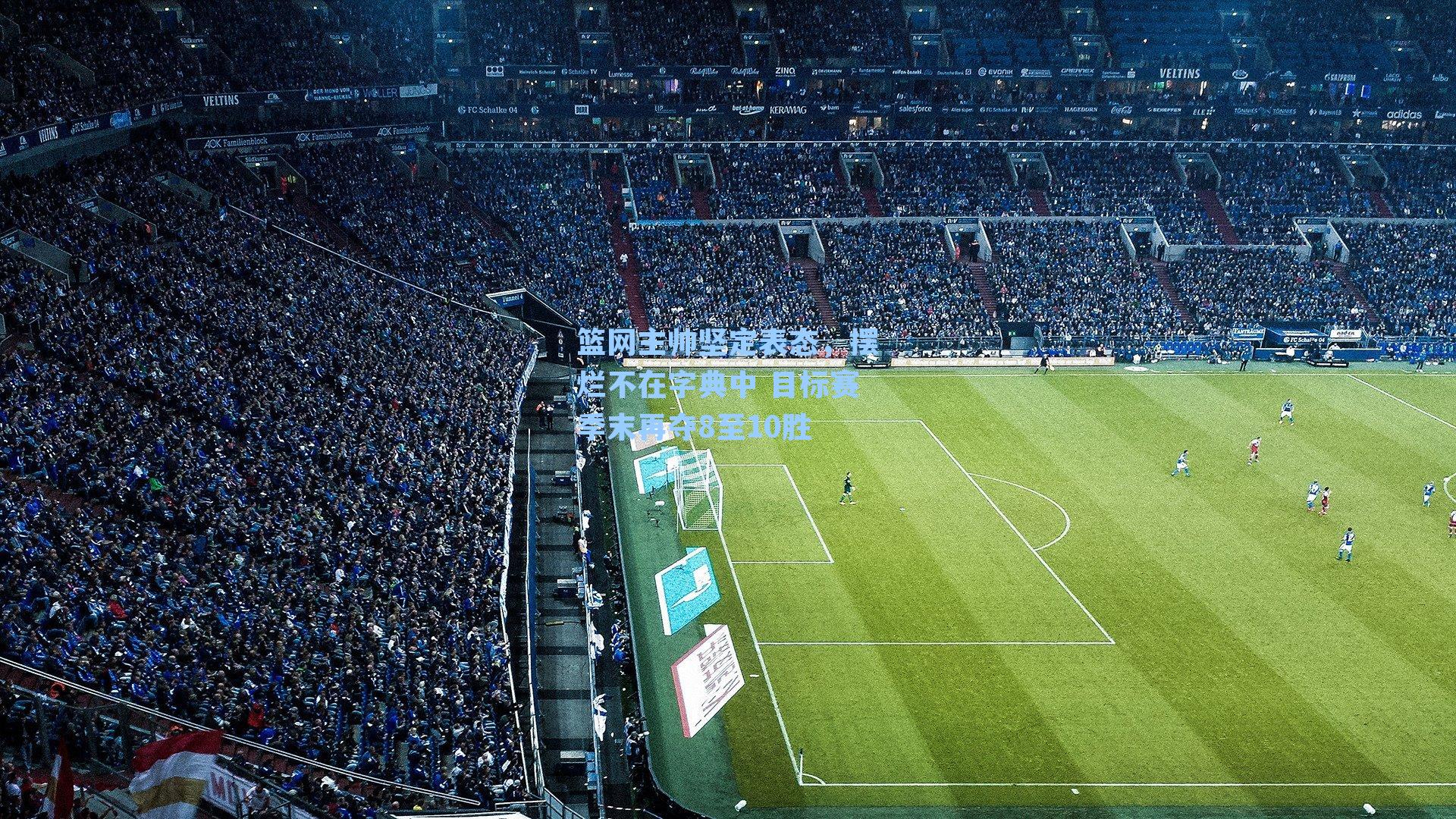 篮网主帅坚定表态，摆烂不在字典中 目标赛季末再夺8至10胜