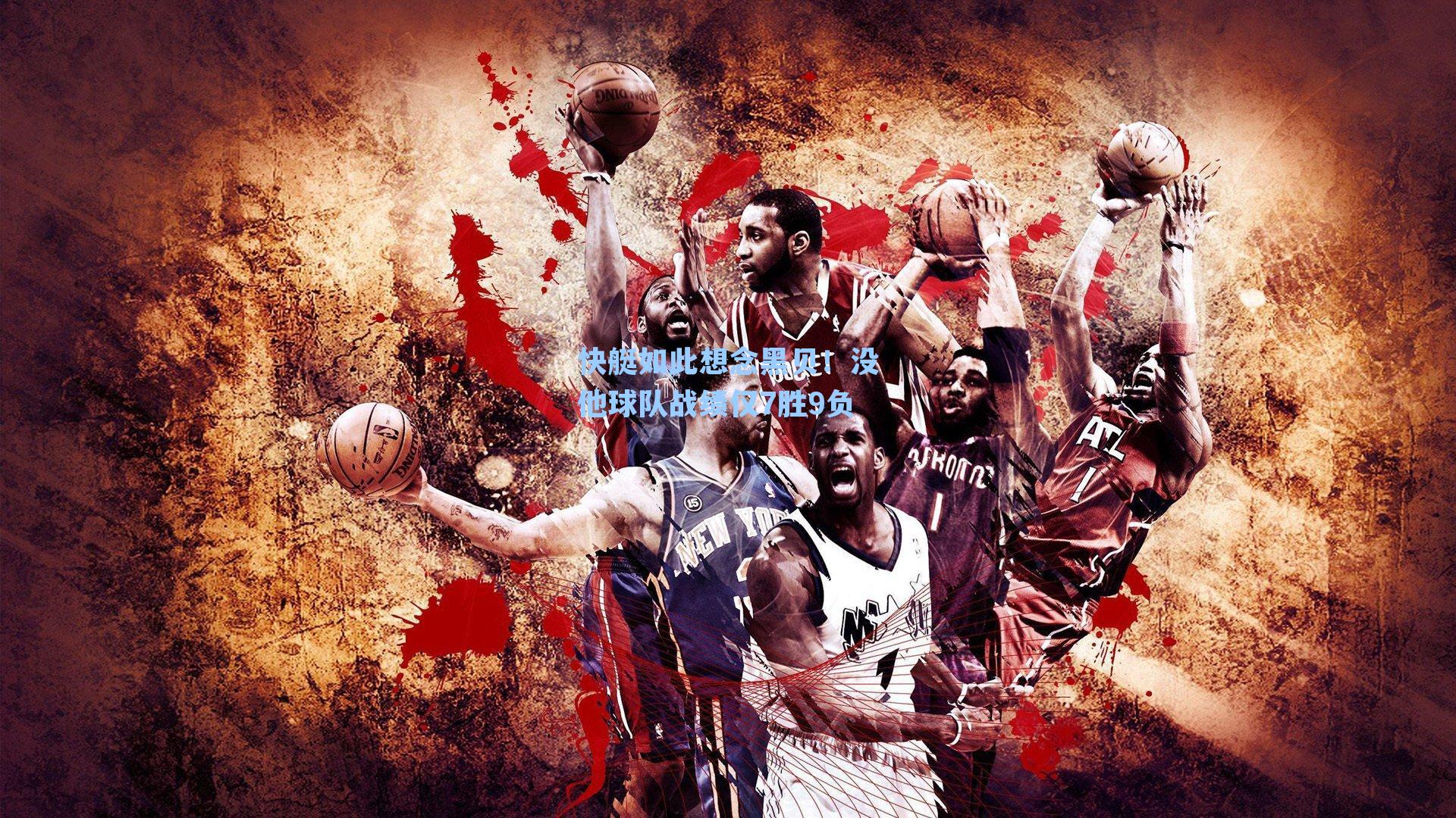 快艇如此想念黑贝！没他球队战绩仅7胜9负