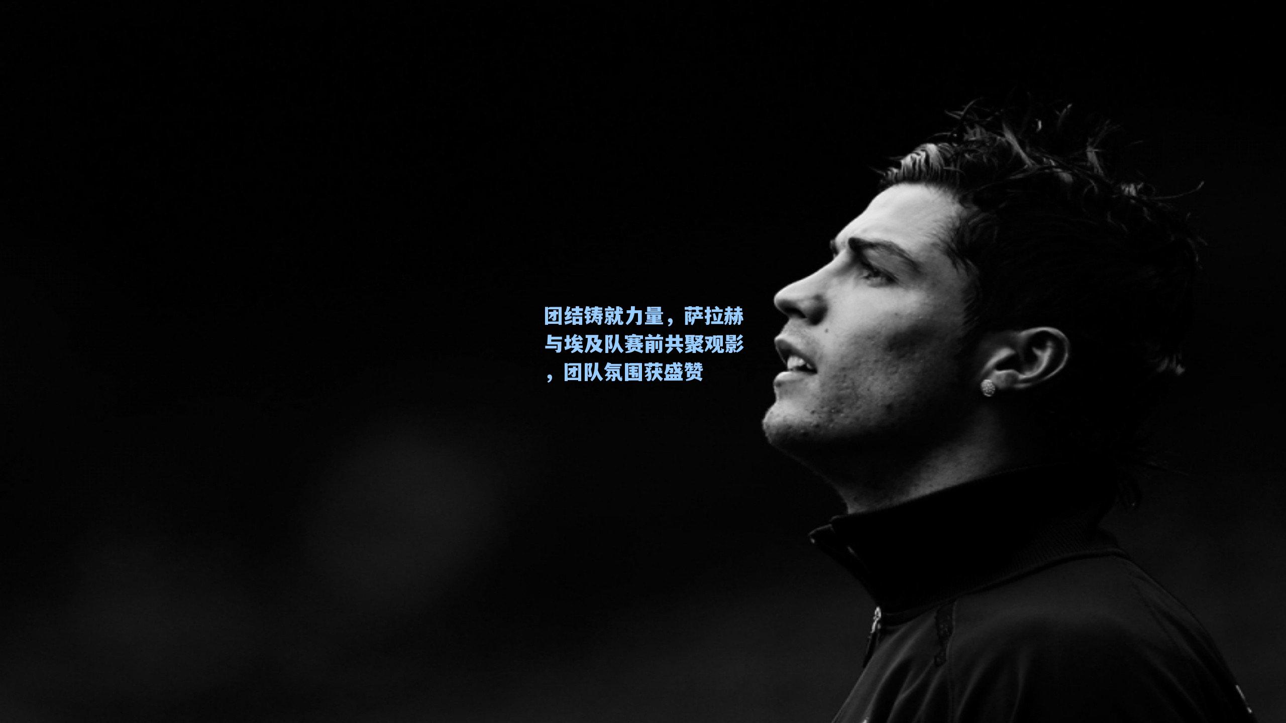 团结铸就力量,萨拉赫与埃及队赛前共聚观影,团队氛围获盛赞